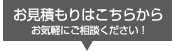お見積もりはこちらから　お気軽にご相談ください！